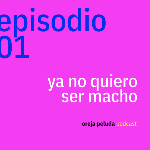 Ya no quiero ser macho: podcast para pensar las masculinidades