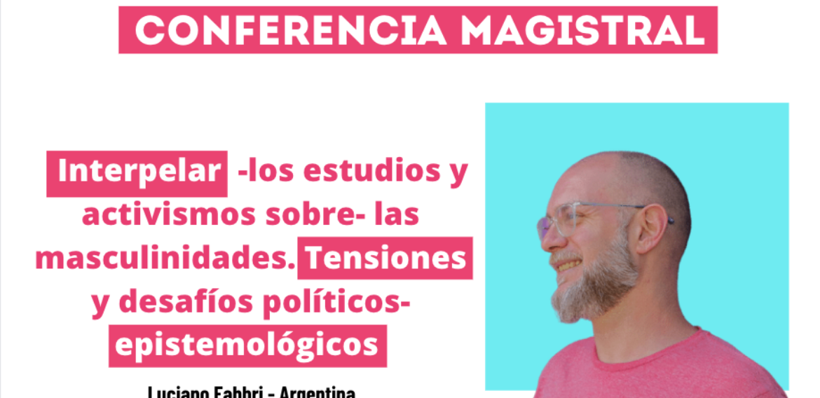 conferencia magistral: Interpelar  -los estudios y activismos sobre- las masculinidades. Tensiones y desafíos políticos-epistemológicos