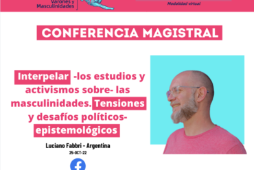 conferencia magistral: Interpelar  -los estudios y activismos sobre- las masculinidades. Tensiones y desafíos políticos-epistemológicos